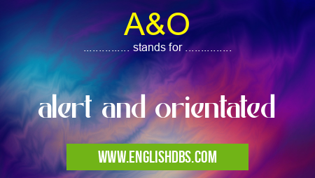 A&O means alert and orientated A&O