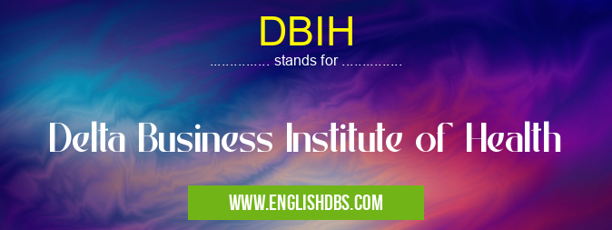 DBIH means Delta Business Institute of Health DBIH