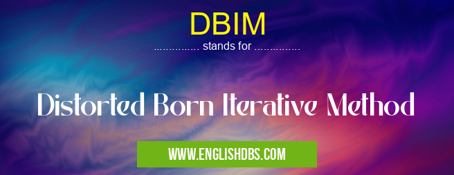 DBIM means Distorted Born Iterative Method DBIM