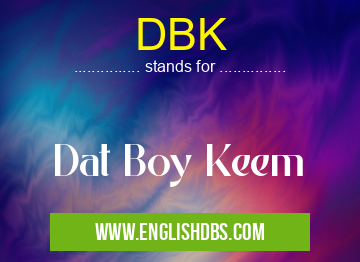 DBK means Dat Boy Keem DBK