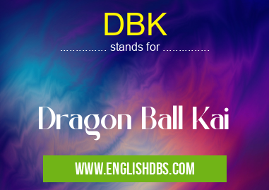 DBK means Dragon Ball Kai DBK