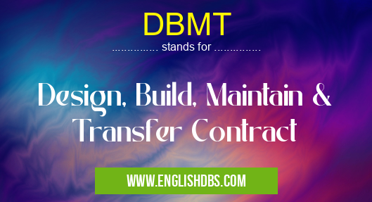 DBMT means Design, Build, Maintain & Transfer Contract DBMT