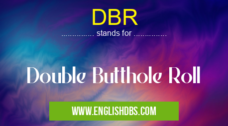 DBR means Double Butthole Roll DBR