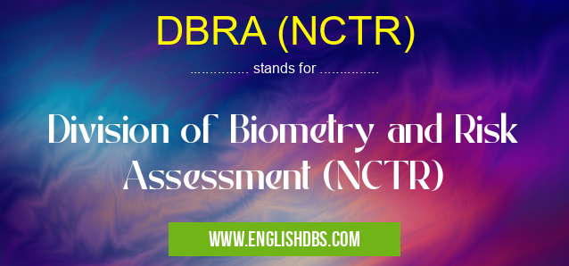 DBRA (NCTR) means Division of Biometry and Risk Assessment (NCTR) DBRA (NCTR)