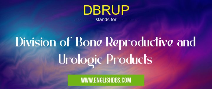 DBRUP means Division of Bone Reproductive and Urologic Products DBRUP