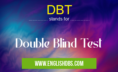 DBT means Double Blind Test DBT