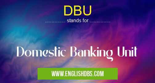 DBU means Domestic Banking Unit DBU