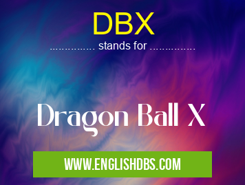 DBX means Dragon Ball X DBX