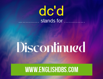 dc'd means Discontinued dc'd