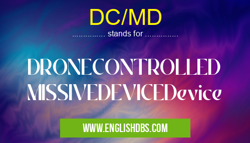 DC/MD means DRONECONTROLLED MISSIVEDEVICEDevice DC/MD