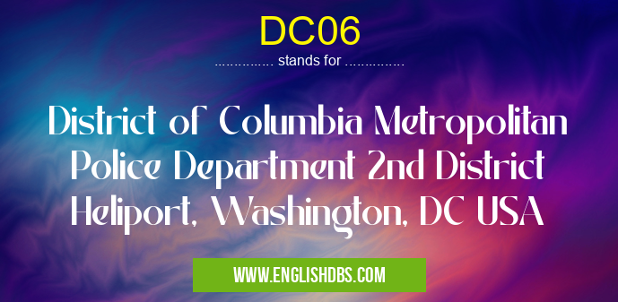 DC06 means District of Columbia Metropolitan Police Department 2nd District Heliport, Washington, DC USA DC06