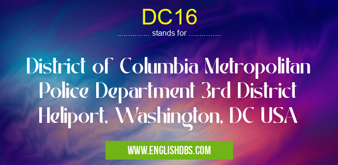 DC16 means District of Columbia Metropolitan Police Department 3rd District Heliport, Washington, DC USA DC16