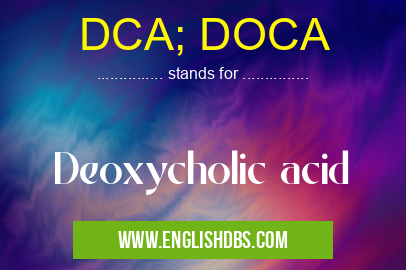 DCA; DOCA means Deoxycholic acid DCA; DOCA