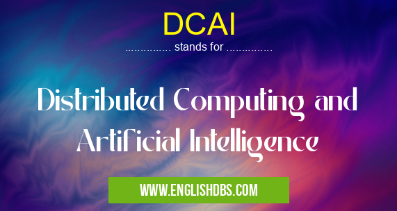 DCAI means Distributed Computing and Artificial Intelligence DCAI