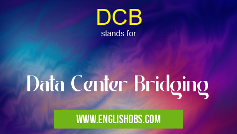 DCB means Data Center Bridging DCB