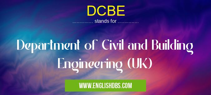 DCBE means Department of Civil and Building Engineering (UK) DCBE