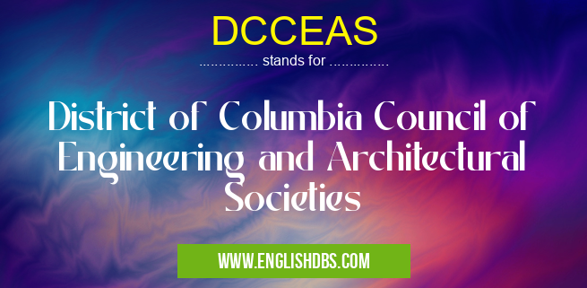 DCCEAS means District of Columbia Council of Engineering and Architectural Societies DCCEAS
