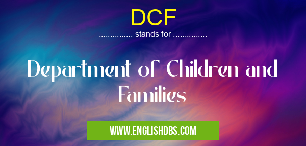 DCF means Department of Children and Families DCF
