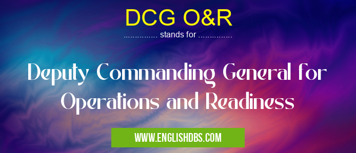 DCG O&R means Deputy Commanding General for Operations and Readiness DCG O&R