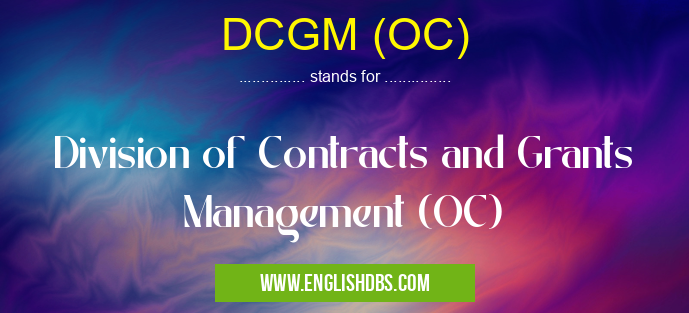 DCGM (OC) means Division of Contracts and Grants Management (OC) DCGM (OC)