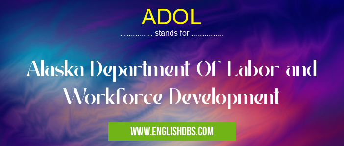 ADOL means Alaska Department Of Labor and Workforce Development ADOL