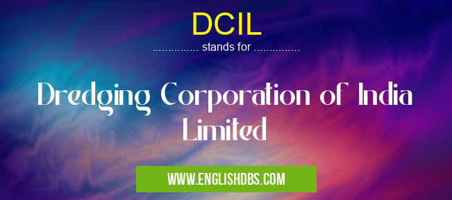 DCIL means Dredging Corporation of India Limited DCIL