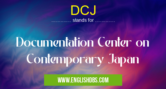 DCJ means Documentation Center on Contemporary Japan DCJ