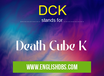 DCK means Death Cube K DCK