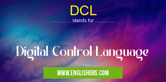 DCL means Digital Control Language DCL