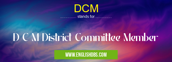 DCM means D C M District Committee Member DCM