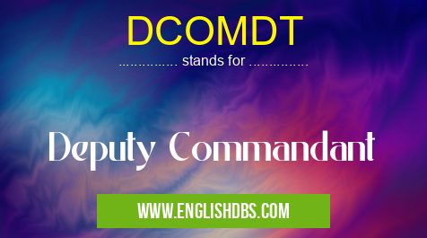 DCOMDT means Deputy Commandant DCOMDT