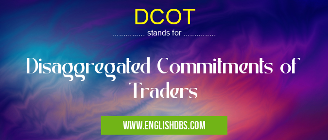 DCOT means Disaggregated Commitments of Traders DCOT