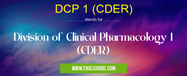 DCP 1 (CDER) means Division of Clinical Pharmacology 1 (CDER) DCP 1 (CDER)