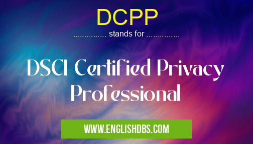 DCPP means DSCI Certified Privacy Professional DCPP