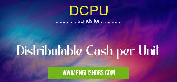 DCPU means Distributable Cash per Unit DCPU