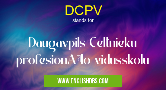 DCPV means Daugavpils Celtnieku profesionÄlo vidusskolu DCPV