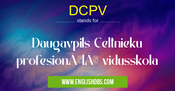 DCPV means Daugavpils Celtnieku profesionÄlÄ vidusskola DCPV