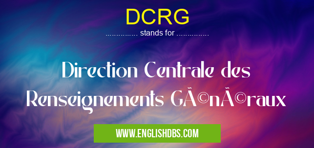 DCRG means Direction Centrale des Renseignements Généraux DCRG