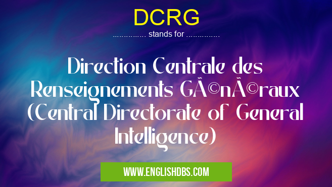 DCRG means Direction Centrale des Renseignements Généraux (Central Directorate of General Intelligence) DCRG