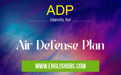 ADP means Air Defense Plan ADP