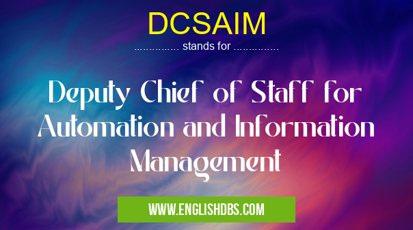 DCSAIM means Deputy Chief of Staff for Automation and Information Management DCSAIM