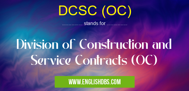 DCSC (OC) means Division of Construction and Service Contracts (OC) DCSC (OC)