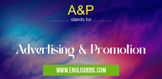 A&P means Advertising & Promotion A&P