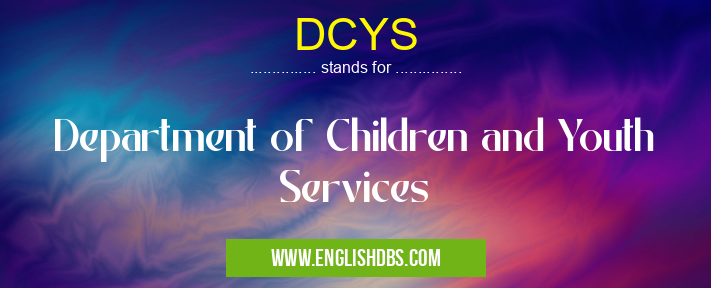 DCYS means Department of Children and Youth Services DCYS