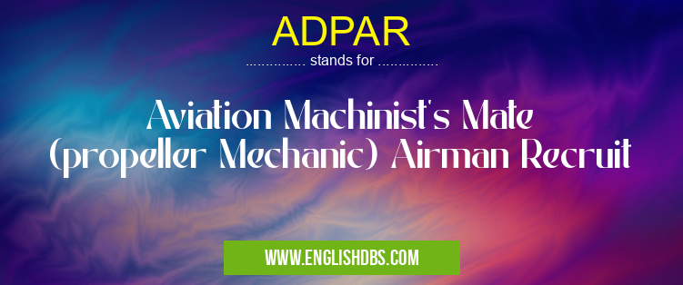 ADPAR means Aviation Machinist's Mate (propeller Mechanic) Airman Recruit ADPAR