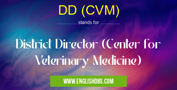 DD (CVM) means District Director (Center for Veterinary Medicine) DD (CVM)