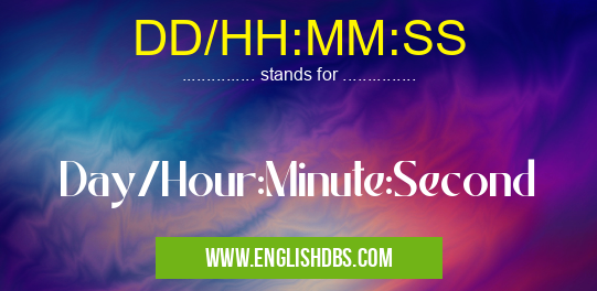 DD/HH:MM:SS means Day/Hour:Minute:Second DD/HH:MM:SS