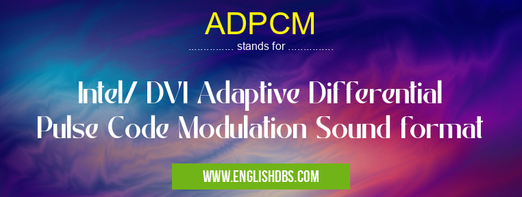ADPCM means Intel/ DVI Adaptive Differential Pulse Code Modulation Sound format ADPCM