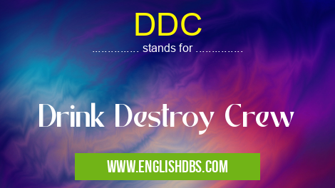 DDC means Drink Destroy Crew DDC