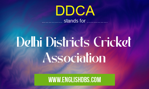 DDCA means Delhi Districts Cricket Association DDCA